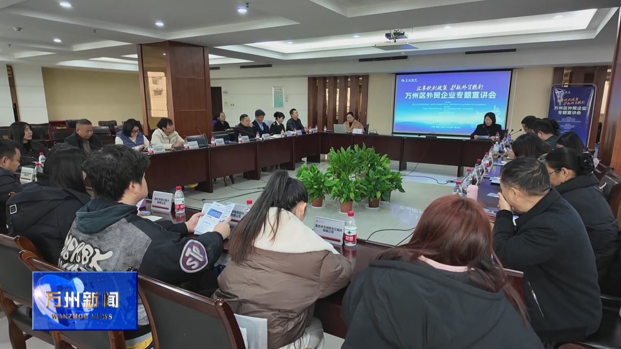 万州新闻 • 电视 | 我区开展外贸企业专题宣讲活动